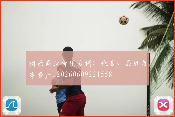 梅西商业价值分析：代言、品牌与净资产_20260609221558