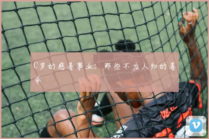 C罗的慈善事业：那些不为人知的善举
