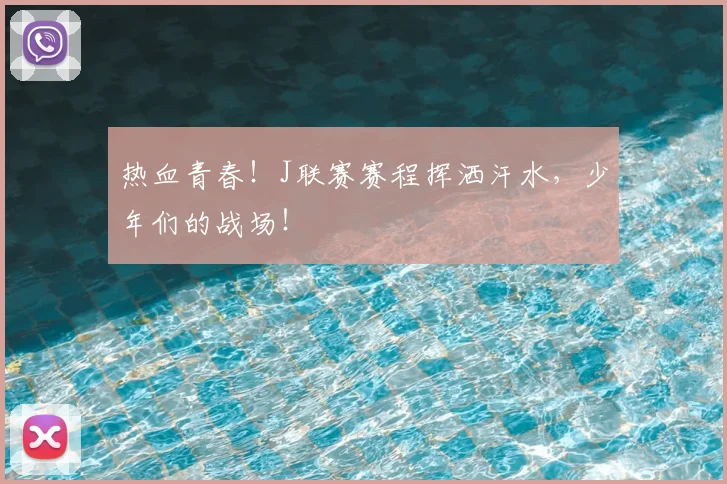 热血青春！J联赛赛程挥洒汗水，少年们的战场！